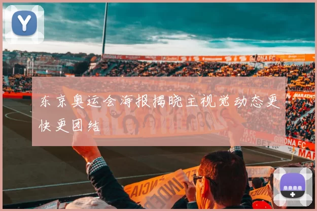东京奥运会海报揭晓主视觉动态更快更团结