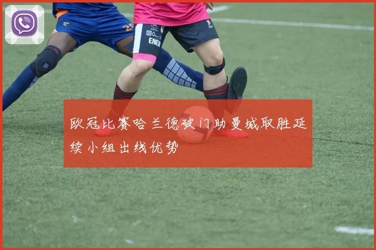 欧冠比赛哈兰德破门助曼城取胜延续小组出线优势