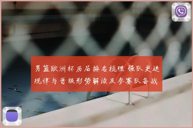 男篮欧洲杯历届排名梳理 强队更迭规律与晋级形势解读及参赛队备战启示