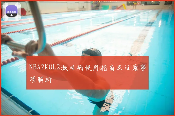 NBA2KOL2激活码使用指南及注意事项解析
